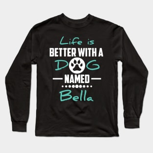 Life Is Better With A Dog Named Bella Long Sleeve T-Shirt